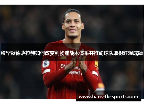 穆罕默德萨拉赫如何改变利物浦战术体系并推动球队取得辉煌成绩