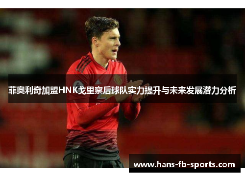 菲奥利奇加盟HNK戈里察后球队实力提升与未来发展潜力分析