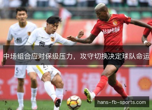 中场组合应对保级压力，攻守切换决定球队命运